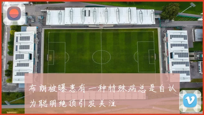 布朗被曝患有一种特殊病总是自认为聪明绝顶引发关注